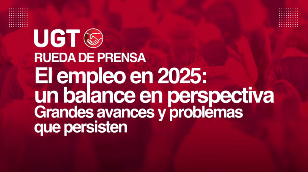 UGT presenta su informe “El empleo en 2025: un balance en perspectiva – Grandes avances y problemas que persisten”